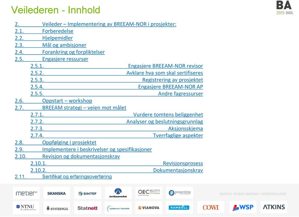 6. Oppstart workshop 2.7. BREEAM strategi veien mot målet 2.7.1. Vurdere tomtens beliggenhet 2.7.2. Analyser og beslutningsgrunnlag 2.7.3. Aksjonsskjema 2.7.4. Tverrfaglige aspekter 2.8.