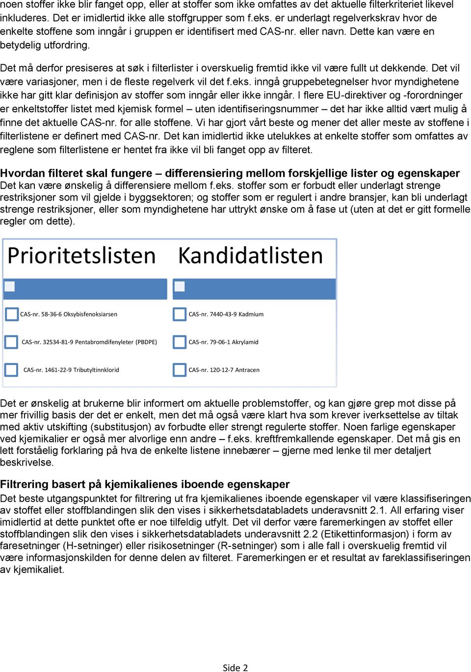 Det må derfor presiseres at søk i filterlister i overskuelig fremtid ikke vil være fullt ut dekkende. Det vil være variasjoner, men i de fleste regelverk vil det f.eks.