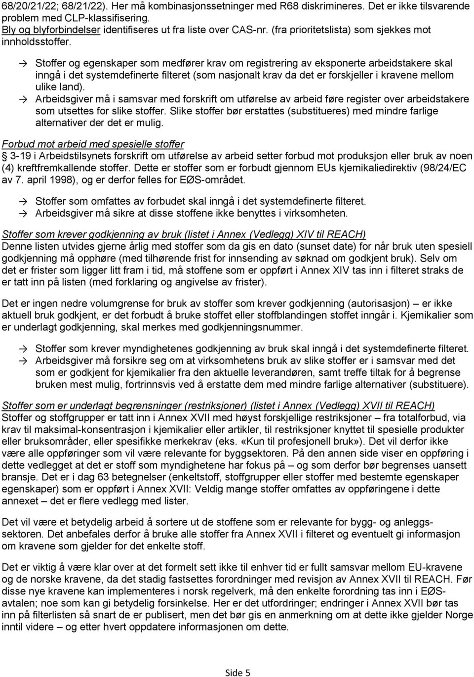 Stoffer og egenskaper som medfører krav om registrering av eksponerte arbeidstakere skal inngå i det systemdefinerte filteret (som nasjonalt krav da det er forskjeller i kravene mellom ulike land).