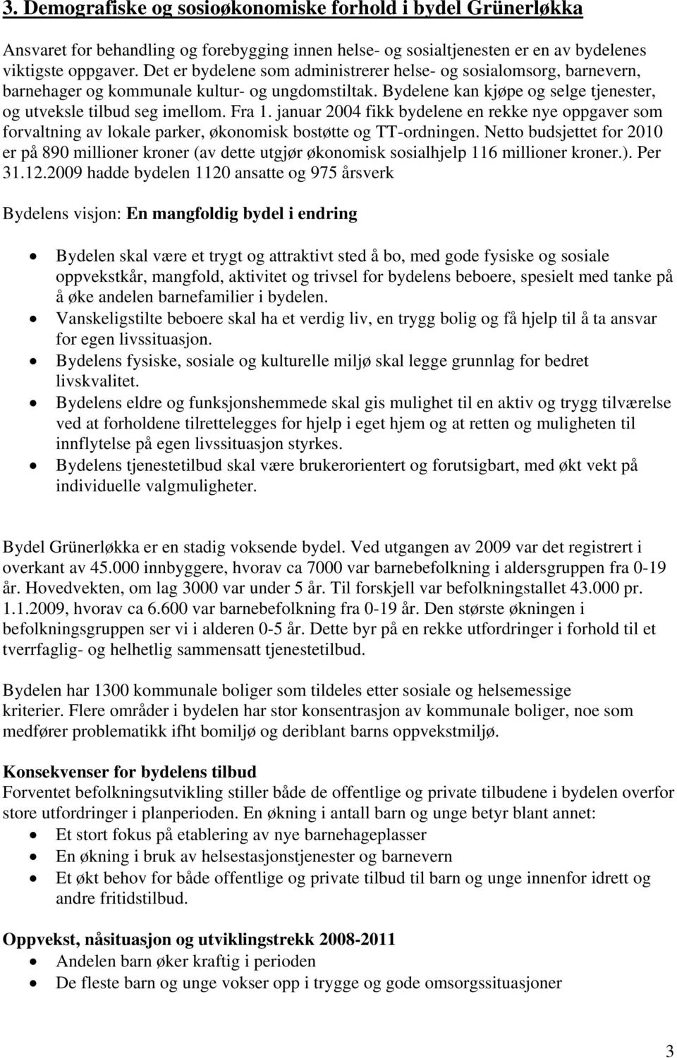 januar 2004 fikk bydelene en rekke nye oppgaver som forvaltning av lokale parker, økonomisk bostøtte og TT-ordningen.