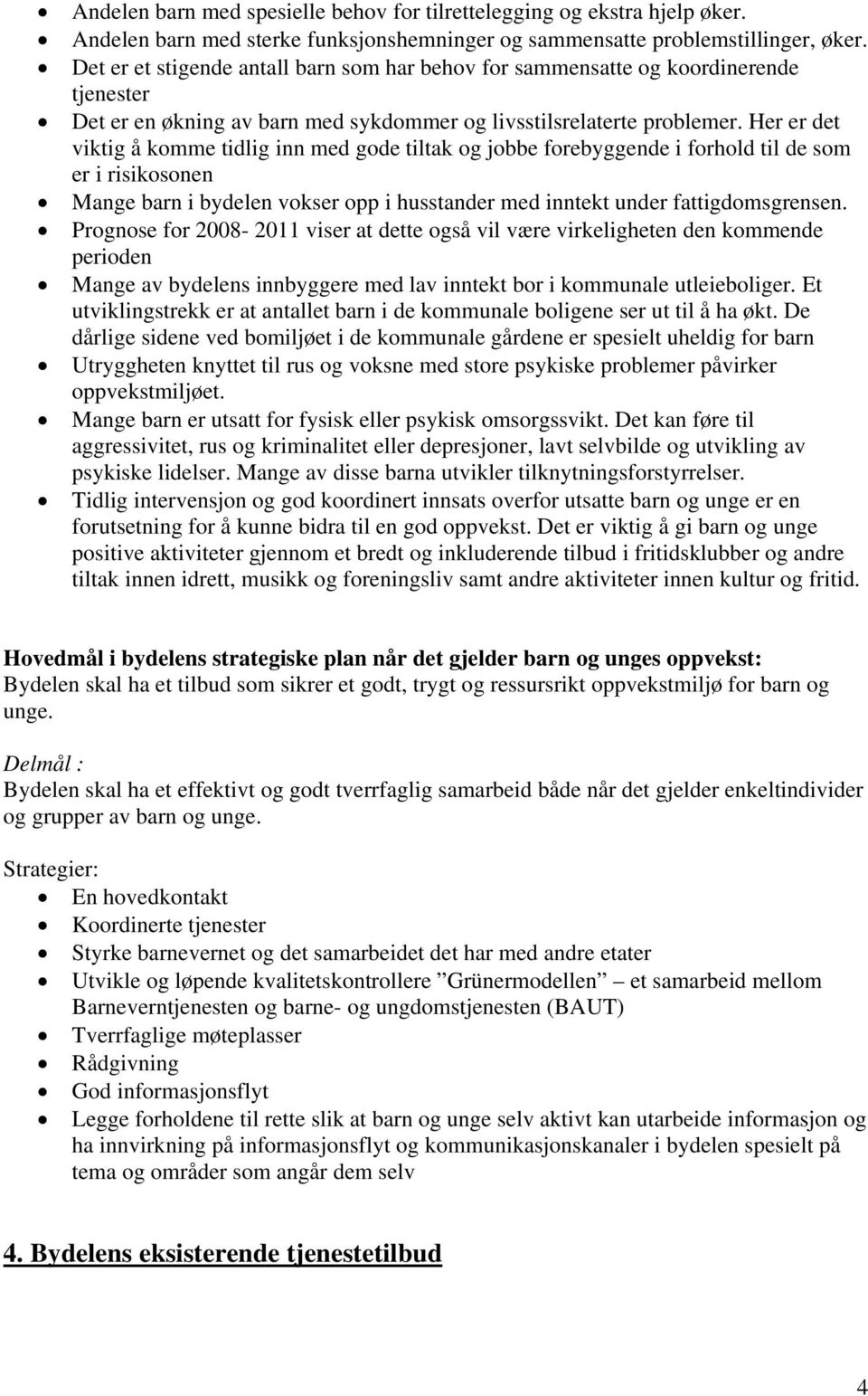 Her er det viktig å komme tidlig inn med gode tiltak og jobbe forebyggende i forhold til de som er i risikosonen Mange barn i bydelen vokser opp i husstander med inntekt under fattigdomsgrensen.