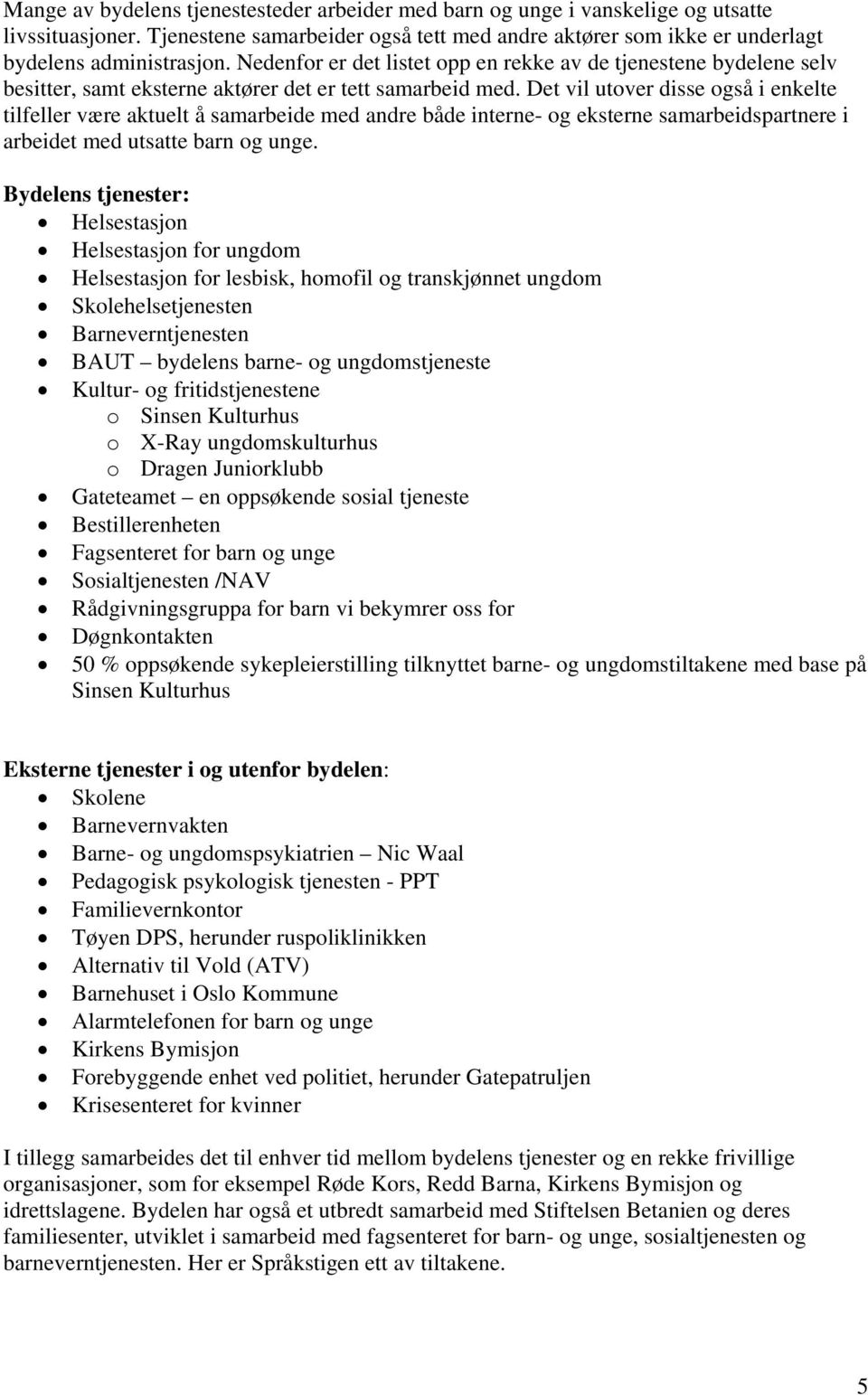 Det vil utover disse også i enkelte tilfeller være aktuelt å samarbeide med andre både interne- og eksterne samarbeidspartnere i arbeidet med utsatte barn og unge.