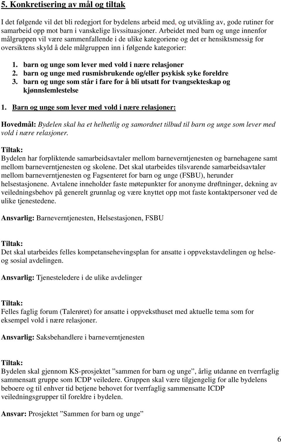 barn og unge som lever med vold i nære relasjoner 2. barn og unge med rusmisbrukende og/eller psykisk syke foreldre 3.