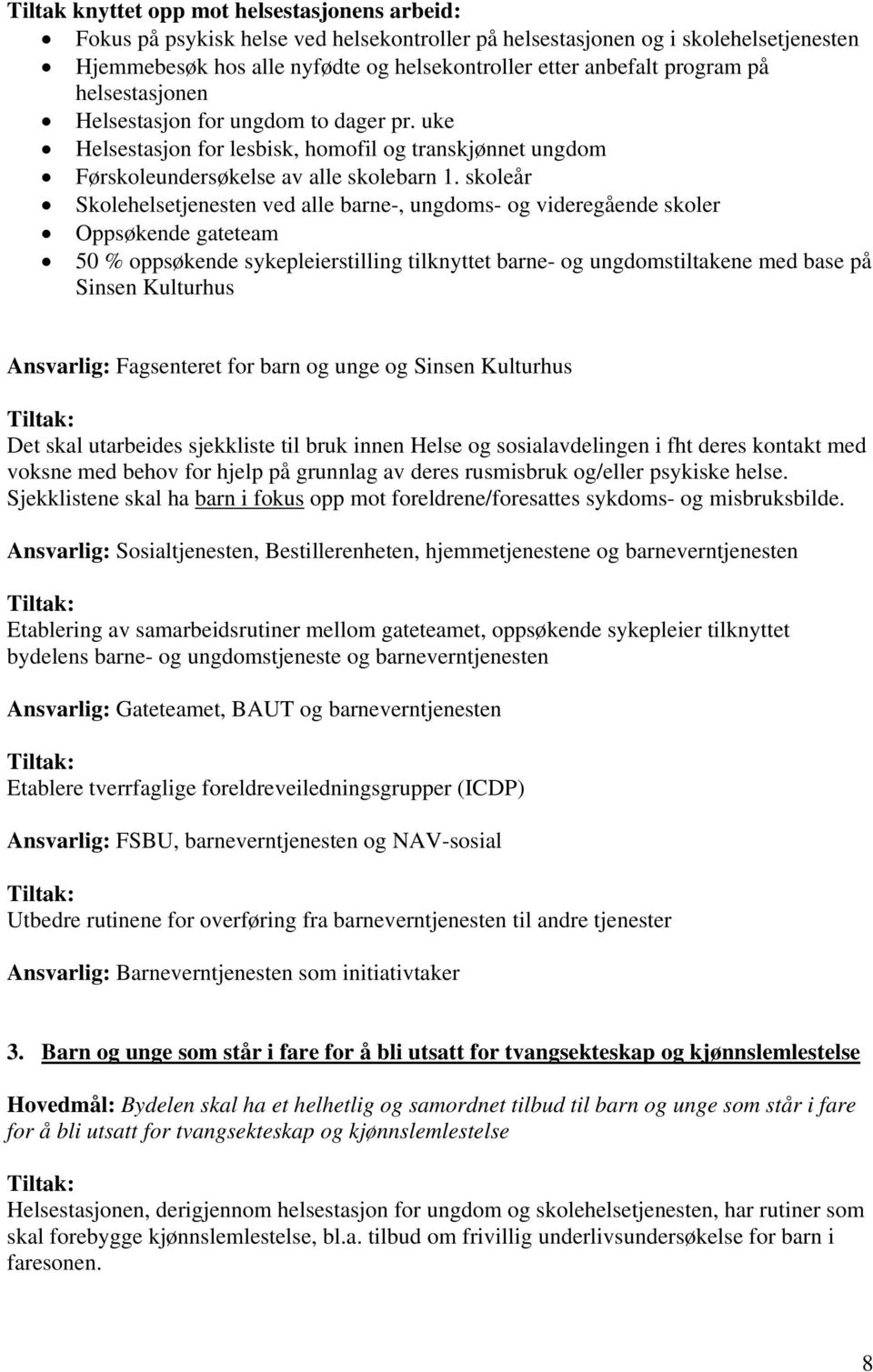 skoleår Skolehelsetjenesten ved alle barne-, ungdoms- og videregående skoler Oppsøkende gateteam 50 % oppsøkende sykepleierstilling tilknyttet barne- og ungdomstiltakene med base på Sinsen Kulturhus