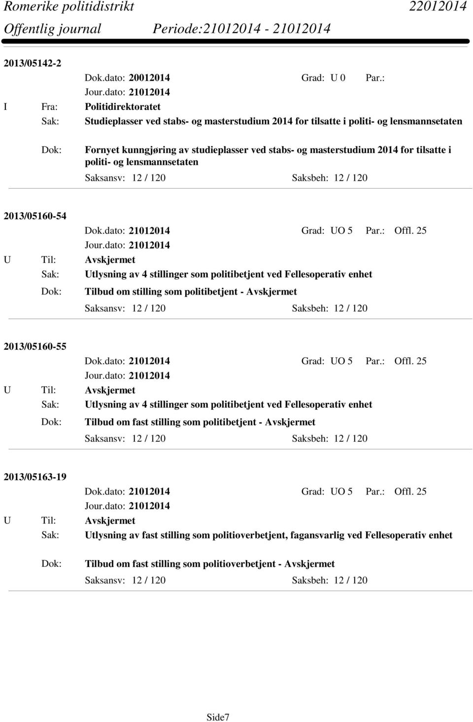 25 Sak: Utlysning av 4 stillinger som politibetjent ved Fellesoperativ enhet Tilbud om stilling som politibetjent - Avskjermet Saksansv: 12 / 120 Saksbeh: 12 / 120 2013/05160-55 Dok.
