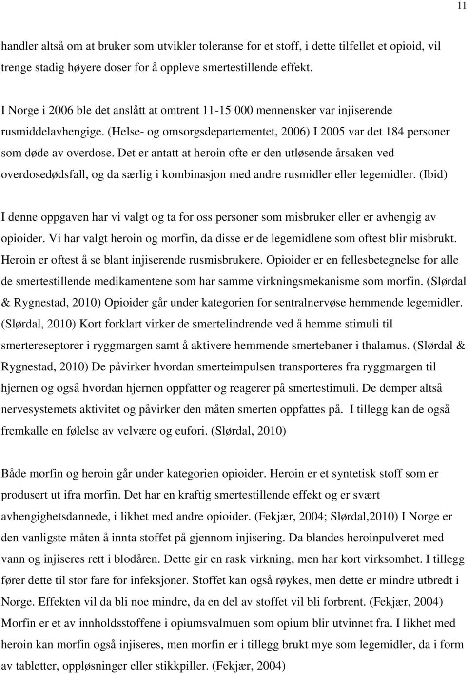 Det er antatt at heroin ofte er den utløsende årsaken ved overdosedødsfall, og da særlig i kombinasjon med andre rusmidler eller legemidler.