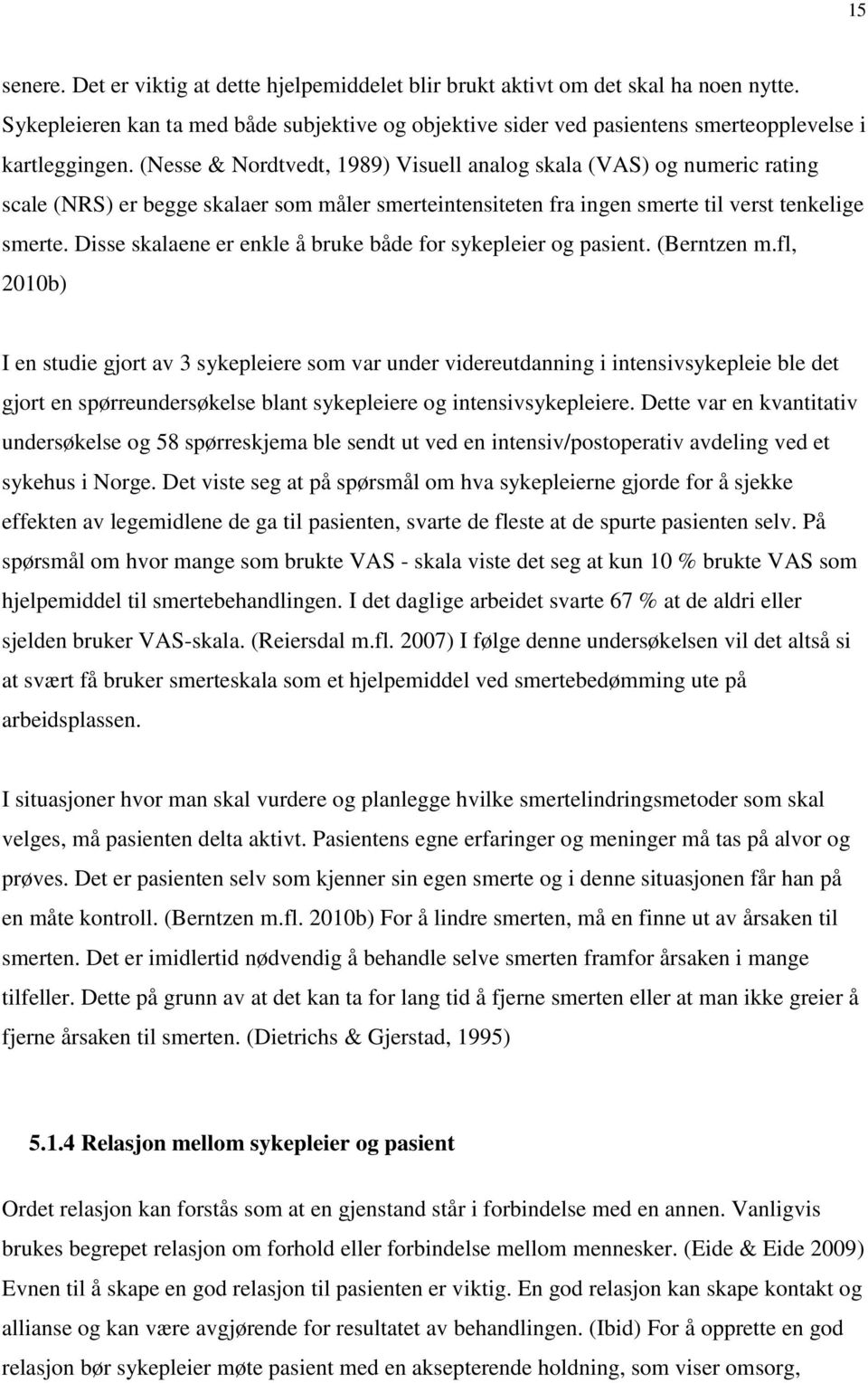 (Nesse & Nordtvedt, 1989) Visuell analog skala (VAS) og numeric rating scale (NRS) er begge skalaer som måler smerteintensiteten fra ingen smerte til verst tenkelige smerte.