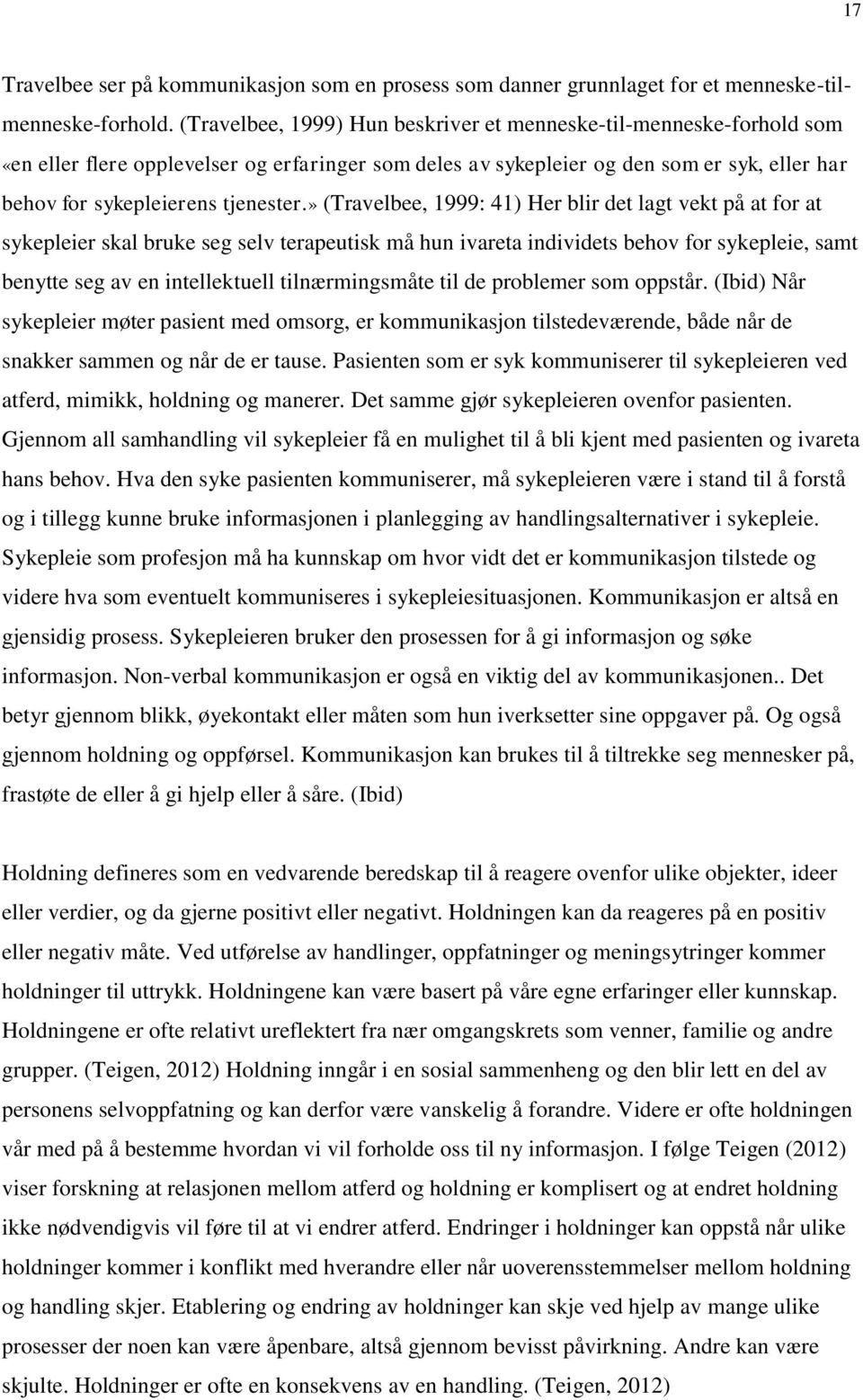 » (Travelbee, 1999: 41) Her blir det lagt vekt på at for at sykepleier skal bruke seg selv terapeutisk må hun ivareta individets behov for sykepleie, samt benytte seg av en intellektuell