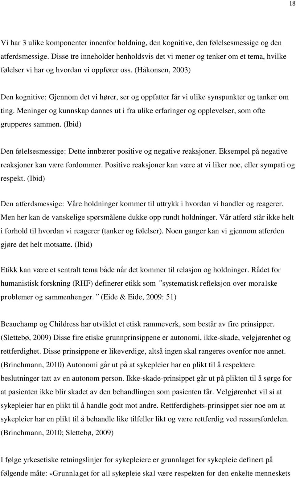 (Håkonsen, 2003) Den kognitive: Gjennom det vi hører, ser og oppfatter får vi ulike synspunkter og tanker om ting.