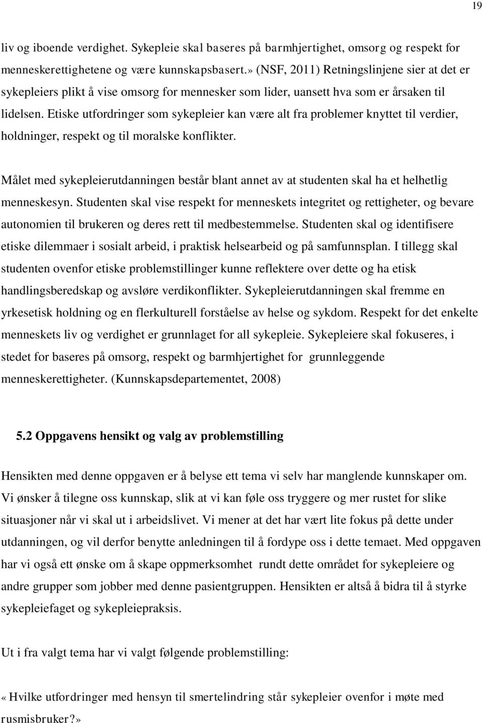 Etiske utfordringer som sykepleier kan være alt fra problemer knyttet til verdier, holdninger, respekt og til moralske konflikter.