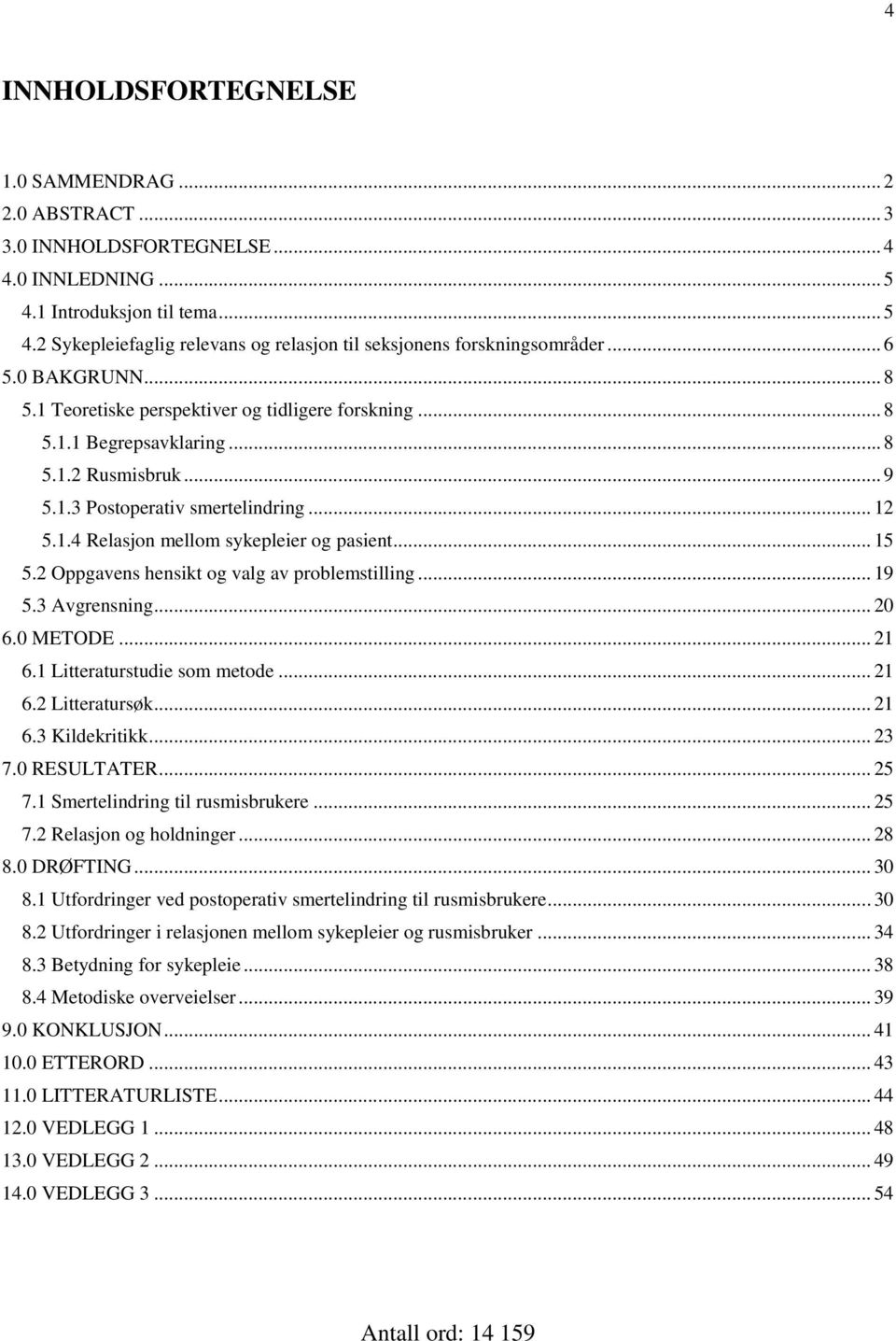 .. 15 5.2 Oppgavens hensikt og valg av problemstilling... 19 5.3 Avgrensning... 20 6.0 METODE... 21 6.1 Litteraturstudie som metode... 21 6.2 Litteratursøk... 21 6.3 Kildekritikk... 23 7.0 RESULTATER.