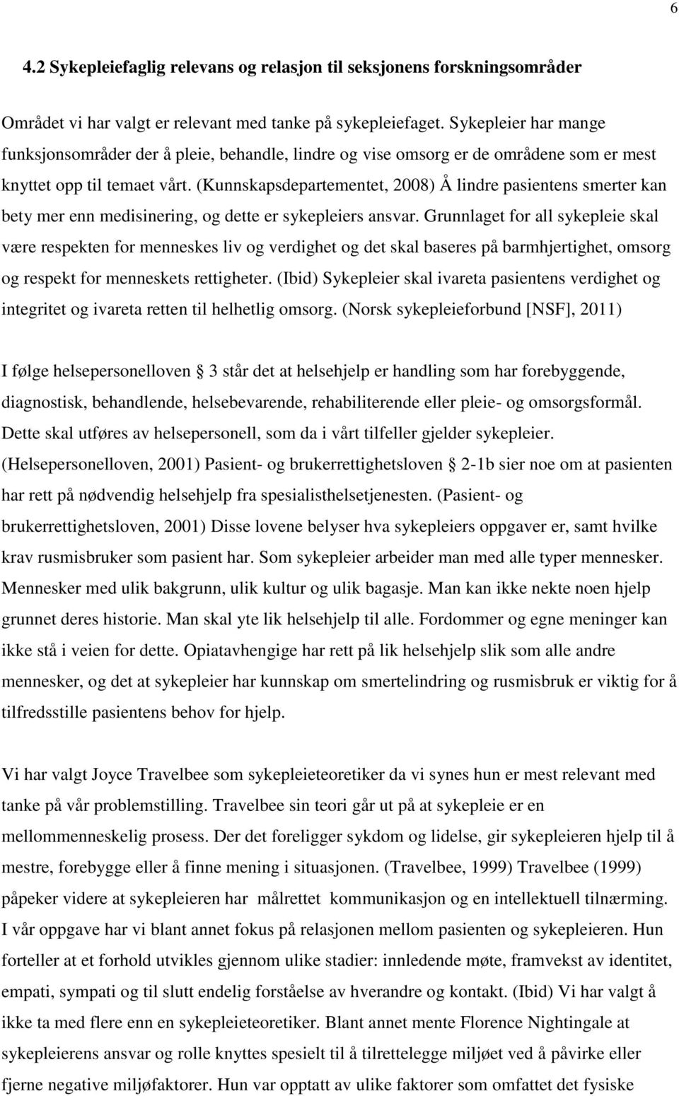 (Kunnskapsdepartementet, 2008) Å lindre pasientens smerter kan bety mer enn medisinering, og dette er sykepleiers ansvar.