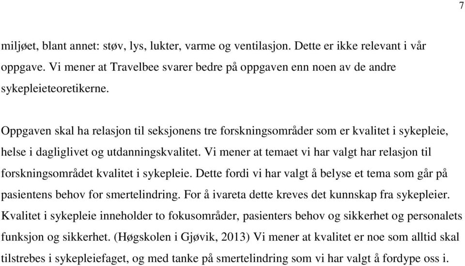 Vi mener at temaet vi har valgt har relasjon til forskningsområdet kvalitet i sykepleie. Dette fordi vi har valgt å belyse et tema som går på pasientens behov for smertelindring.