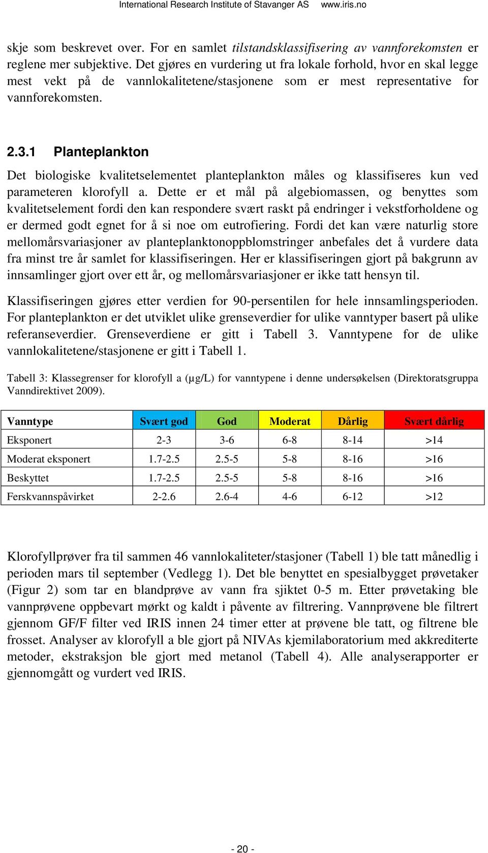 1 Planteplankton Det biologiske kvalitetselementet planteplankton måles og klassifiseres kun ved parameteren klorofyll a.