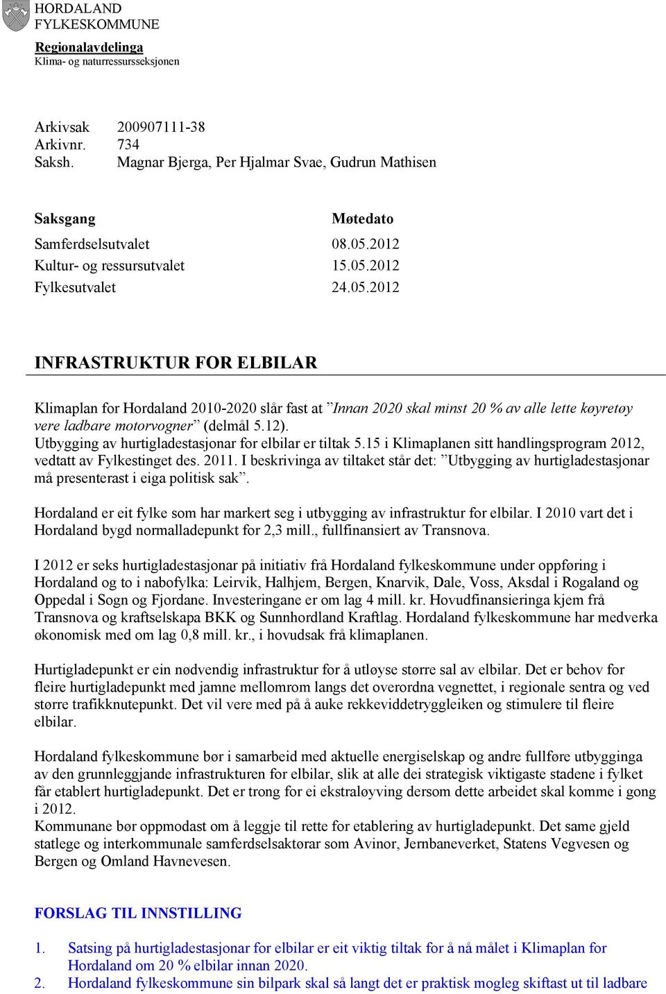 2012 15.05.2012 24.05.2012 INFRASTRUKTUR FOR ELBILAR Klimaplan for Hordaland 2010-2020 slår fast at Innan 2020 skal minst 20 % av alle lette køyretøy vere ladbare motorvogner (delmål 5.12).