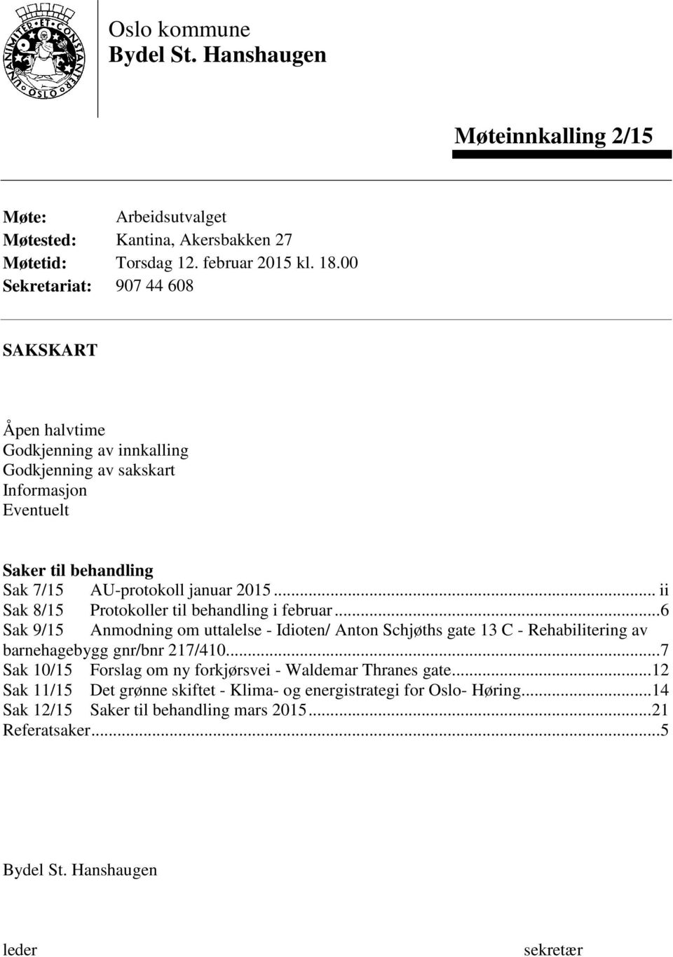 .. ii Sak 8/15 Protokoller til behandling i februar... 6 Sak 9/15 Anmodning om uttalelse - Idioten/ Anton Schjøths gate 13 C - Rehabilitering av barnehagebygg gnr/bnr 217/410.