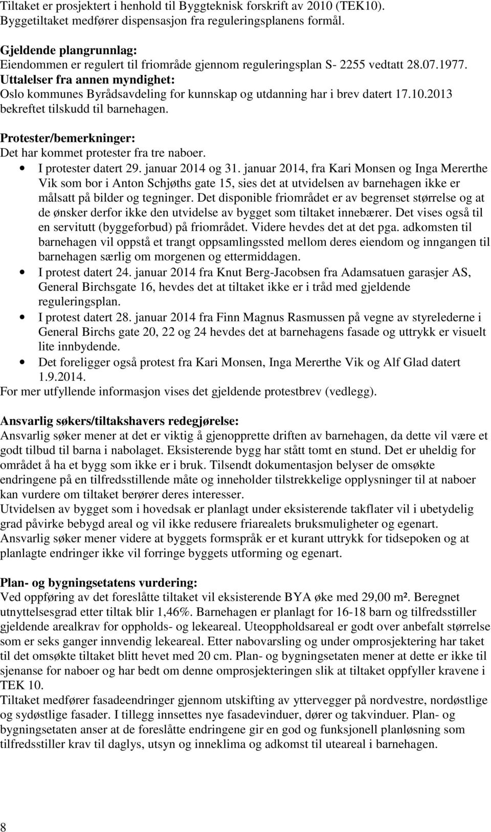 Uttalelser fra annen myndighet: Oslo kommunes Byrådsavdeling for kunnskap og utdanning har i brev datert 17.10.2013 bekreftet tilskudd til barnehagen.