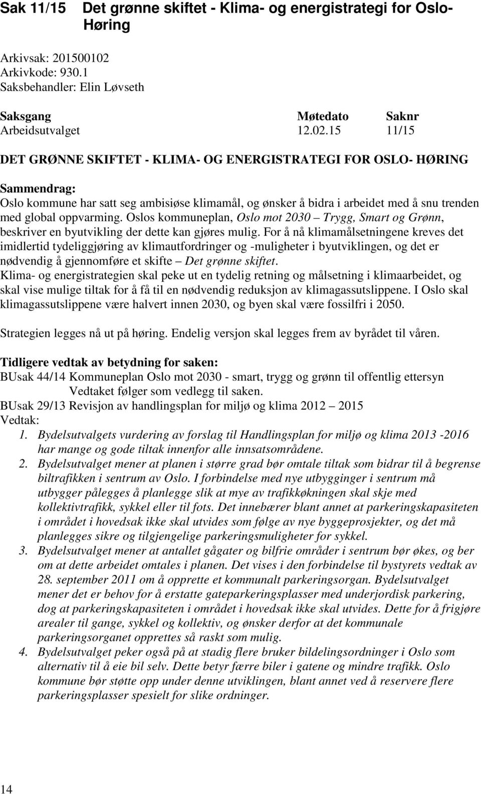 15 11/15 DET GRØNNE SKIFTET - KLIMA- OG ENERGISTRATEGI FOR OSLO- HØRING Sammendrag: Oslo kommune har satt seg ambisiøse klimamål, og ønsker å bidra i arbeidet med å snu trenden med global oppvarming.