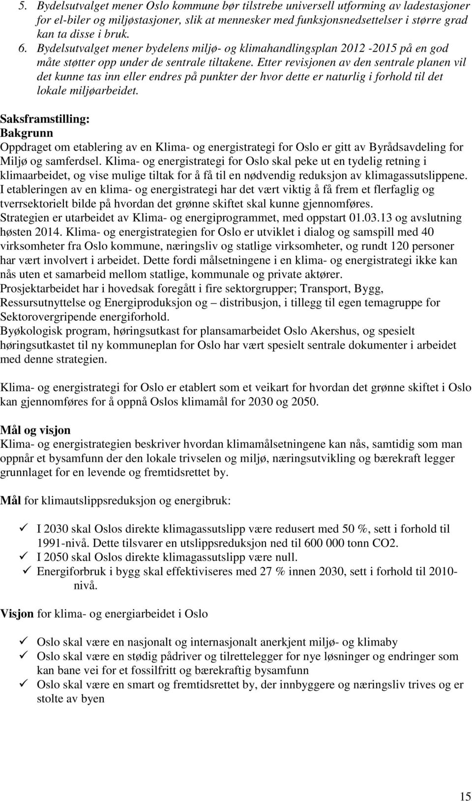 Etter revisjonen av den sentrale planen vil det kunne tas inn eller endres på punkter der hvor dette er naturlig i forhold til det lokale miljøarbeidet.