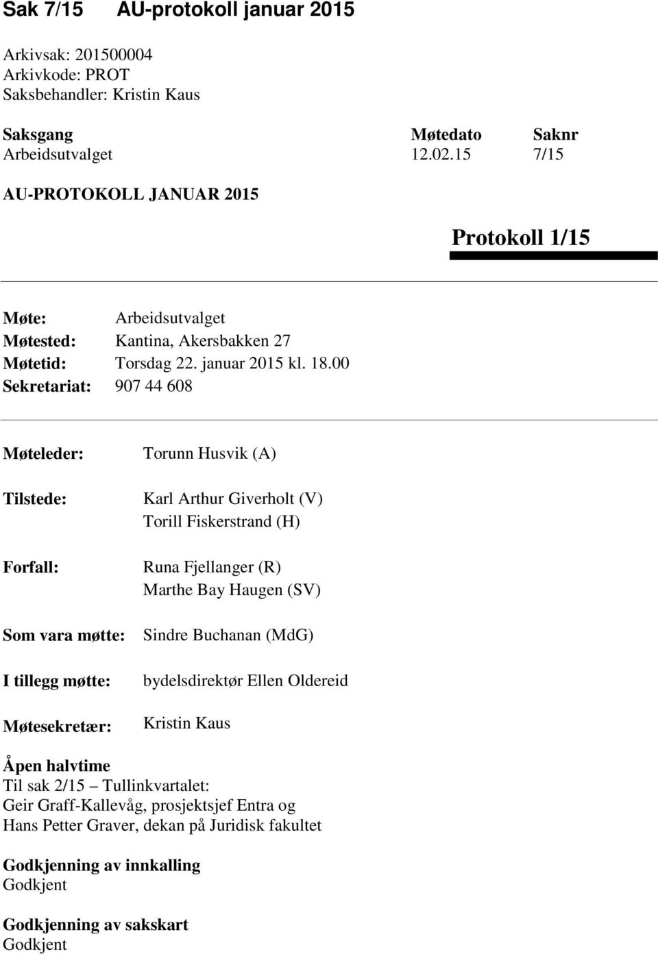 00 Sekretariat: 907 44 608 Møteleder: Tilstede: Forfall: Som vara møtte: I tillegg møtte: Møtesekretær: Torunn Husvik (A) Karl Arthur Giverholt (V) Torill Fiskerstrand (H) Runa Fjellanger (R)