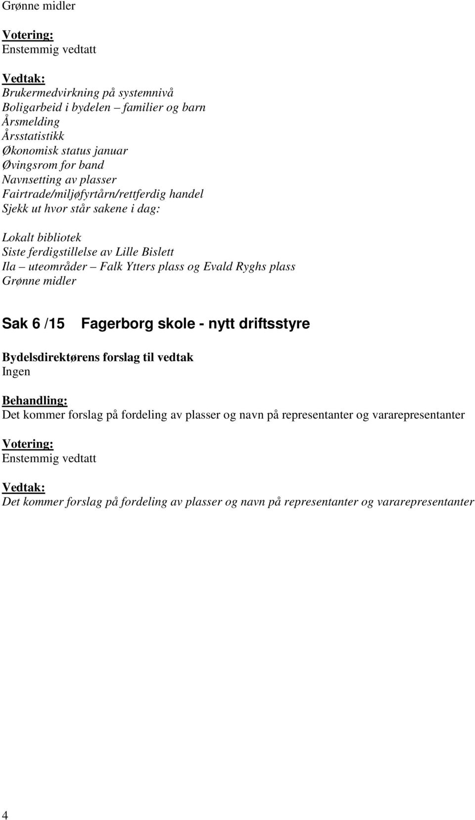 Ytters plass og Evald Ryghs plass Grønne midler Sak 6 /15 Fagerborg skole - nytt driftsstyre Bydelsdirektørens forslag til vedtak Ingen Behandling: Det kommer forslag på fordeling av