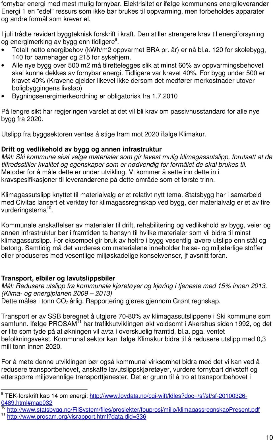 I juli trådte revidert byggteknisk forskrift i kraft. Den stiller strengere krav til energiforsyning og energimerking av bygg enn tidligere 9. Totalt netto energibehov (kwh/m2 oppvarmet BRA pr.