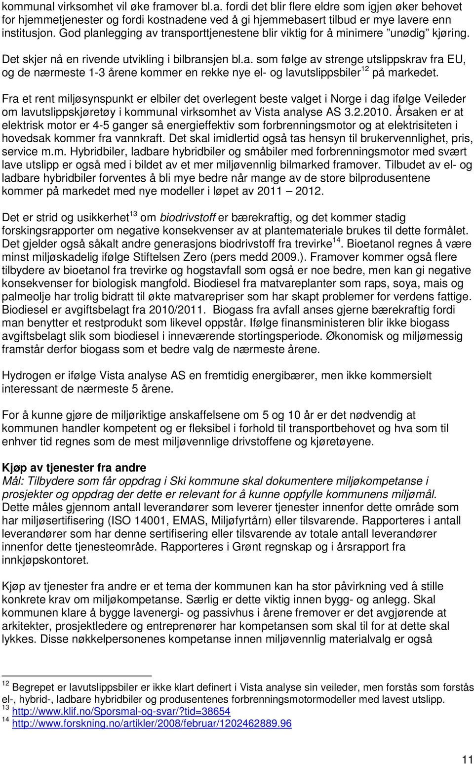 Fra et rent miljøsynspunkt er elbiler det overlegent beste valget i Norge i dag ifølge Veileder om lavutslippskjøretøy i kommunal virksomhet av Vista analyse AS 3.2.2010.
