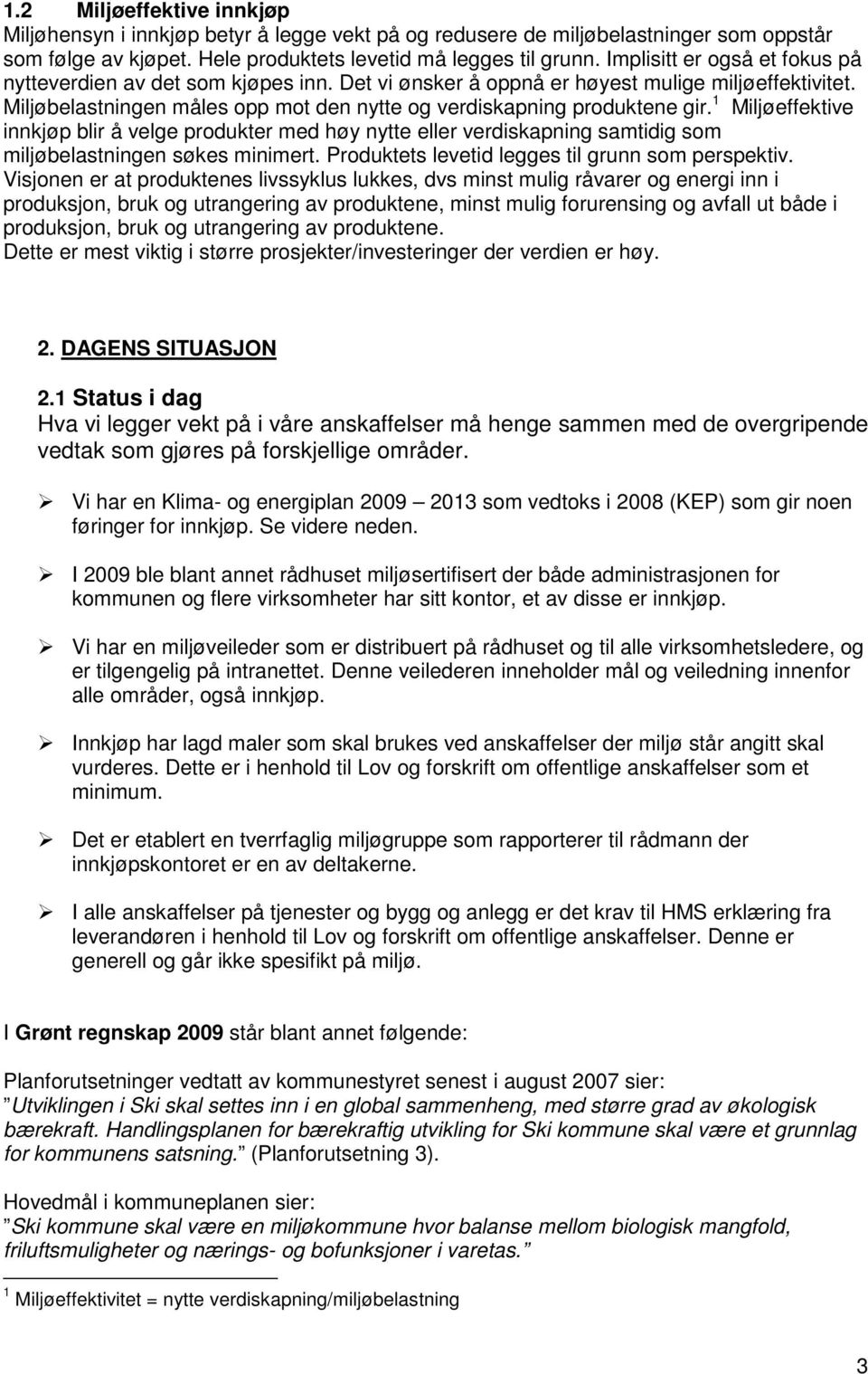 1 Miljøeffektive innkjøp blir å velge produkter med høy nytte eller verdiskapning samtidig som miljøbelastningen søkes minimert. Produktets levetid legges til grunn som perspektiv.