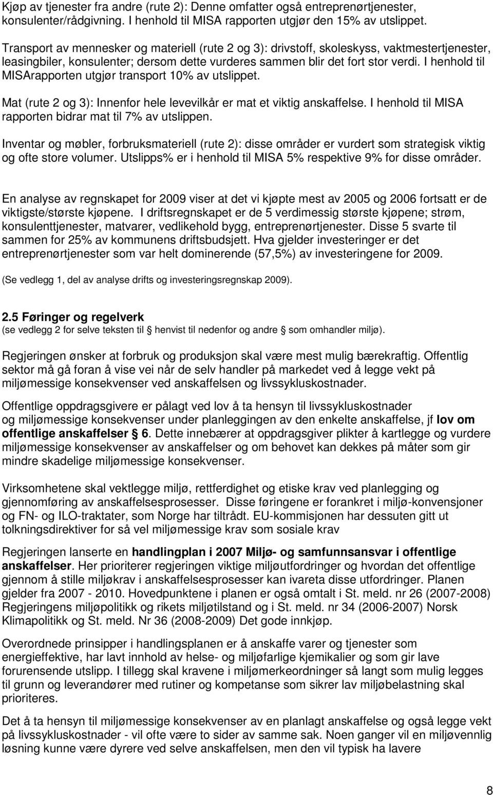 I henhold til MISArapporten utgjør transport 10% av utslippet. Mat (rute 2 og 3): Innenfor hele levevilkår er mat et viktig anskaffelse. I henhold til MISA rapporten bidrar mat til 7% av utslippen.