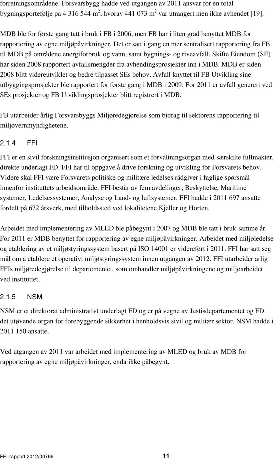 Det er satt i gang en mer sentralisert rapportering fra FB til MDB på områdene energiforbruk og vann, samt bygnings- og riveavfall.