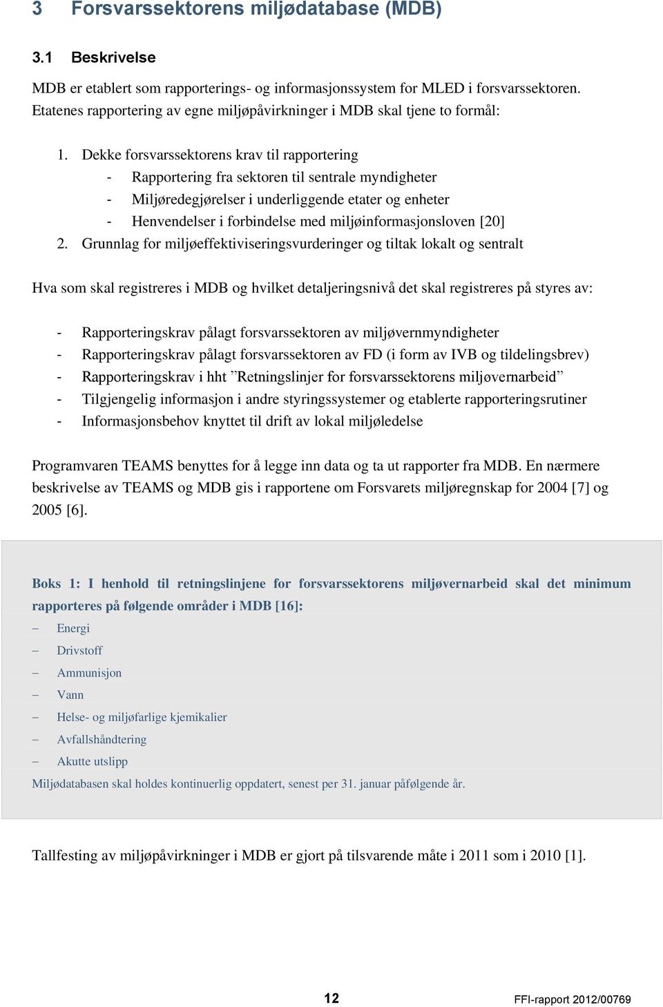 Dekke forsvarssektorens krav til rapportering - Rapportering fra sektoren til sentrale myndigheter - Miljøredegjørelser i underliggende etater og enheter - Henvendelser i forbindelse med