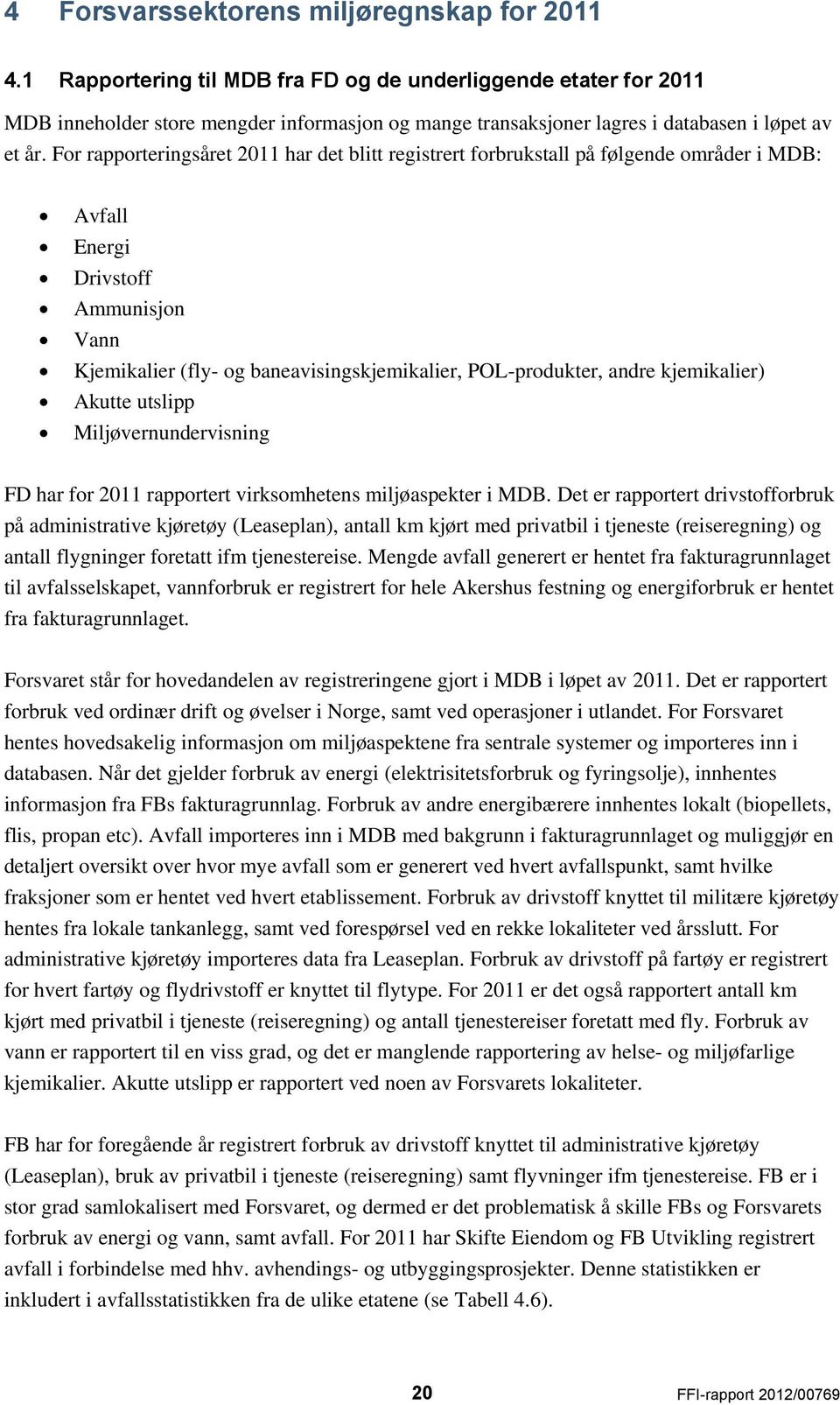 For rapporteringsåret 2011 har det blitt registrert forbrukstall på følgende områder i MDB: Avfall Energi Drivstoff Ammunisjon Vann Kjemikalier (fly- og baneavisingskjemikalier, POL-produkter, andre