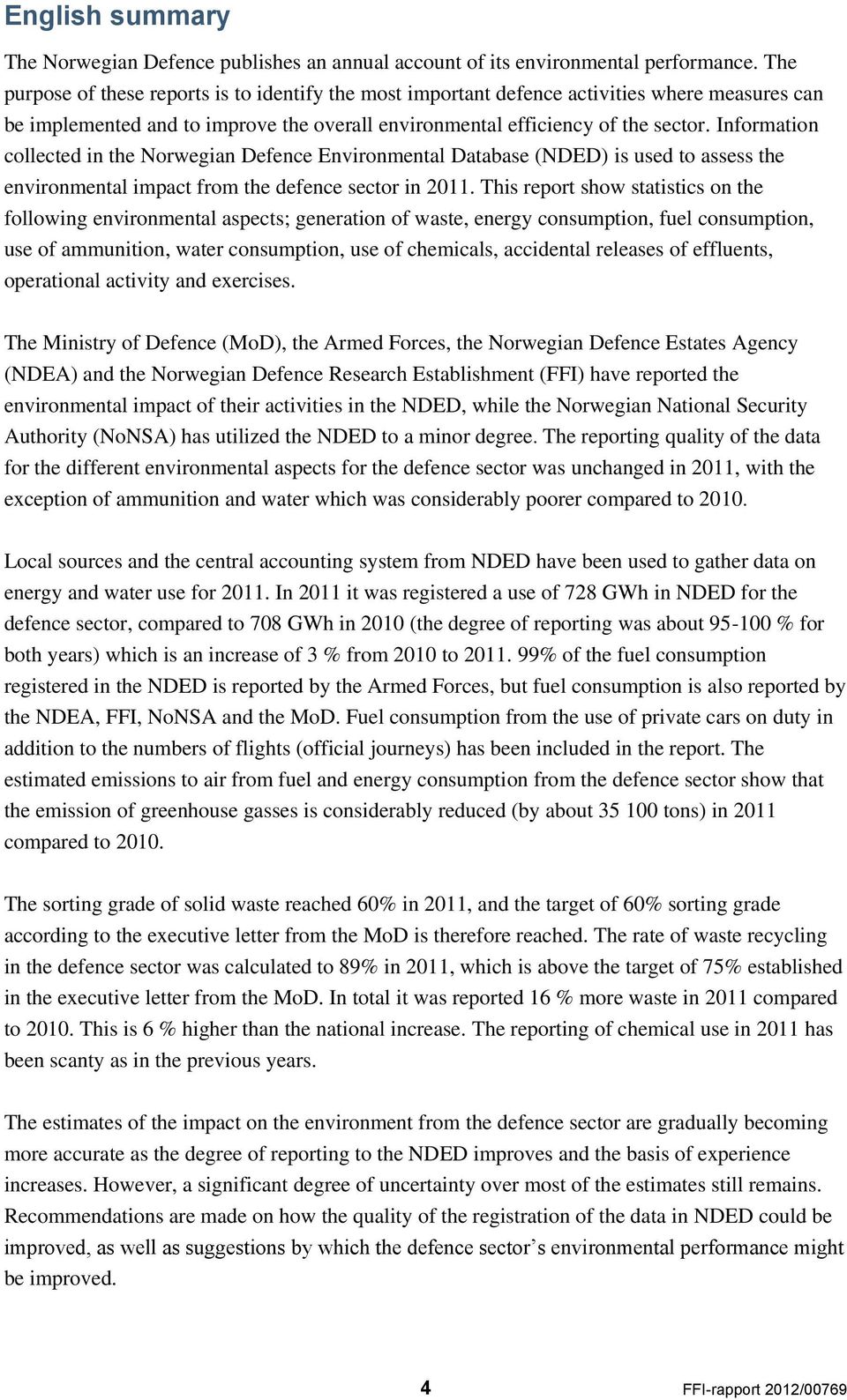 Information collected in the Norwegian Defence Environmental Database (NDED) is used to assess the environmental impact from the defence sector in 2011.