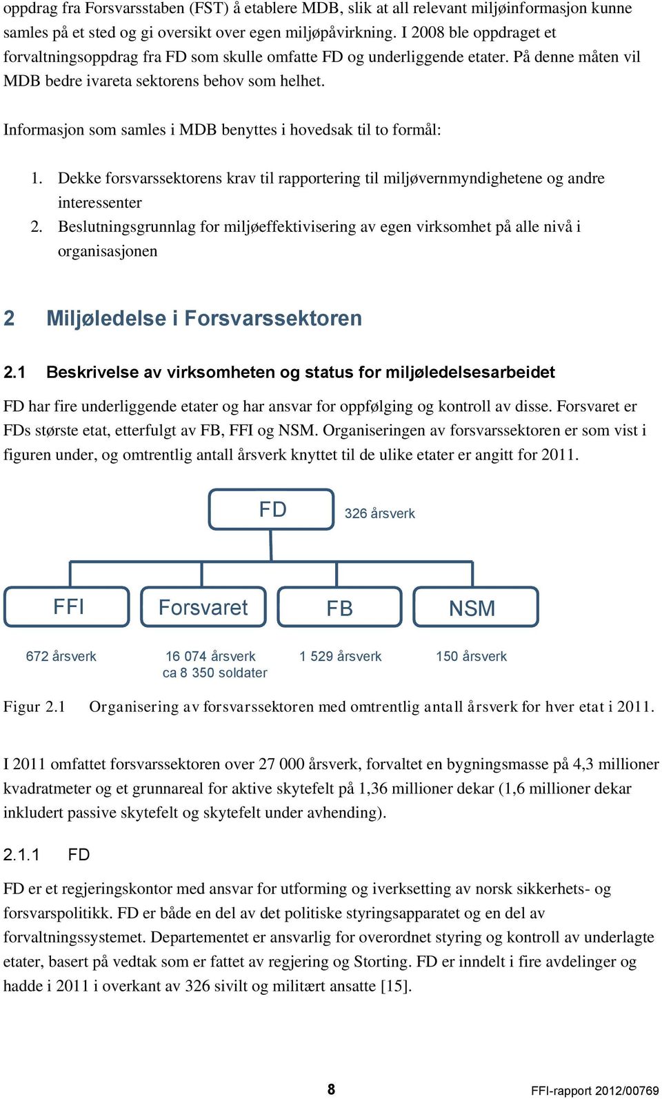 Informasjon som samles i MDB benyttes i hovedsak til to formål: 1. Dekke forsvarssektorens krav til rapportering til miljøvernmyndighetene og andre interessenter 2.