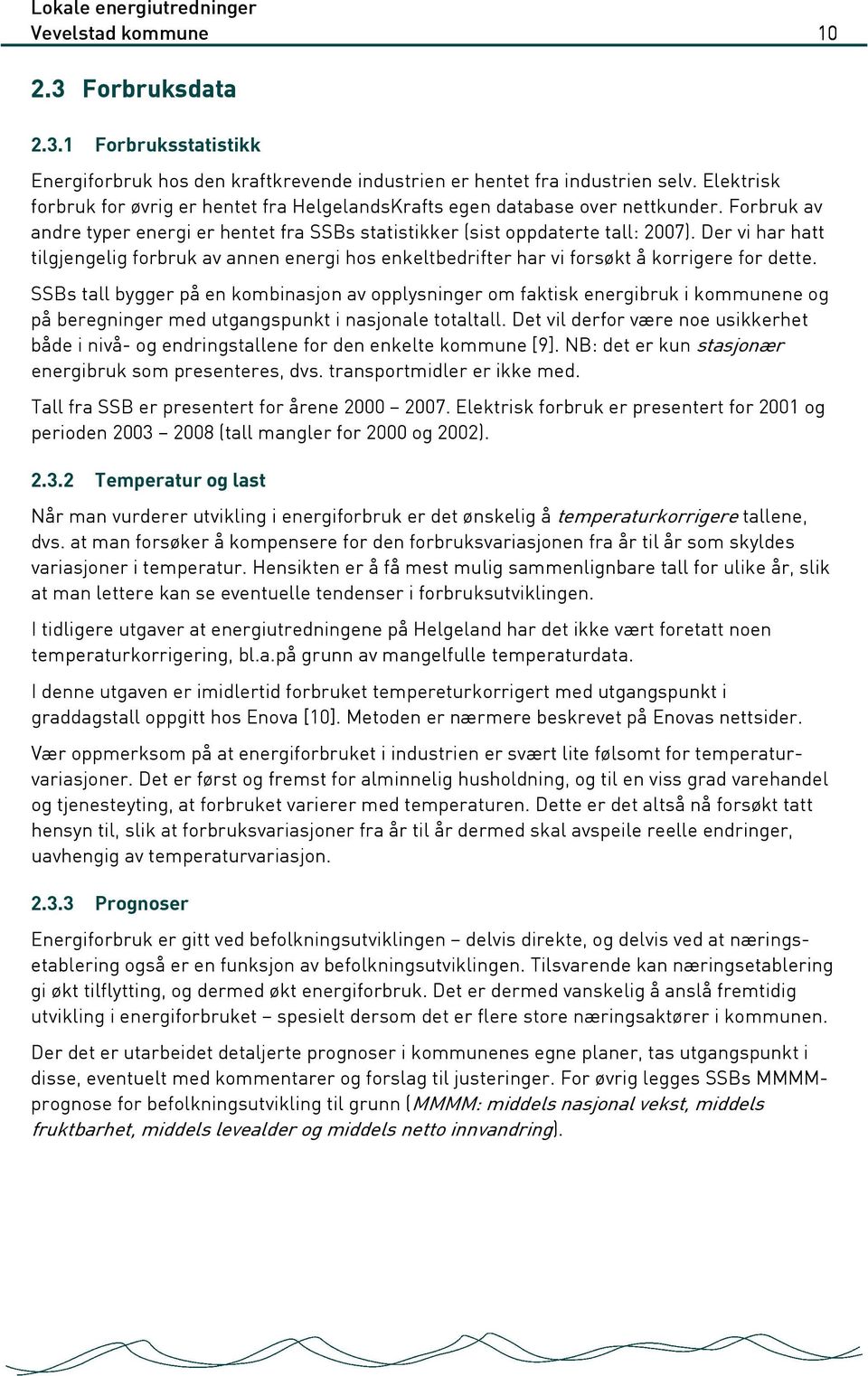 Der vi har hatt tilgjengelig forbruk av annen energi hos enkeltbedrifter har vi forsøkt å korrigere for dette.