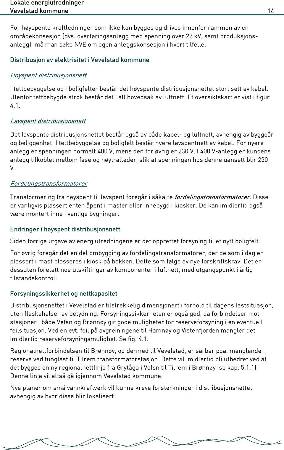 Distribusjon av elektrisitet i Vevelstad kommune Høyspent distribusjonsnett I tettbebyggelse og i boligfelter består det høyspente distribusjonsnettet stort sett av kabel.