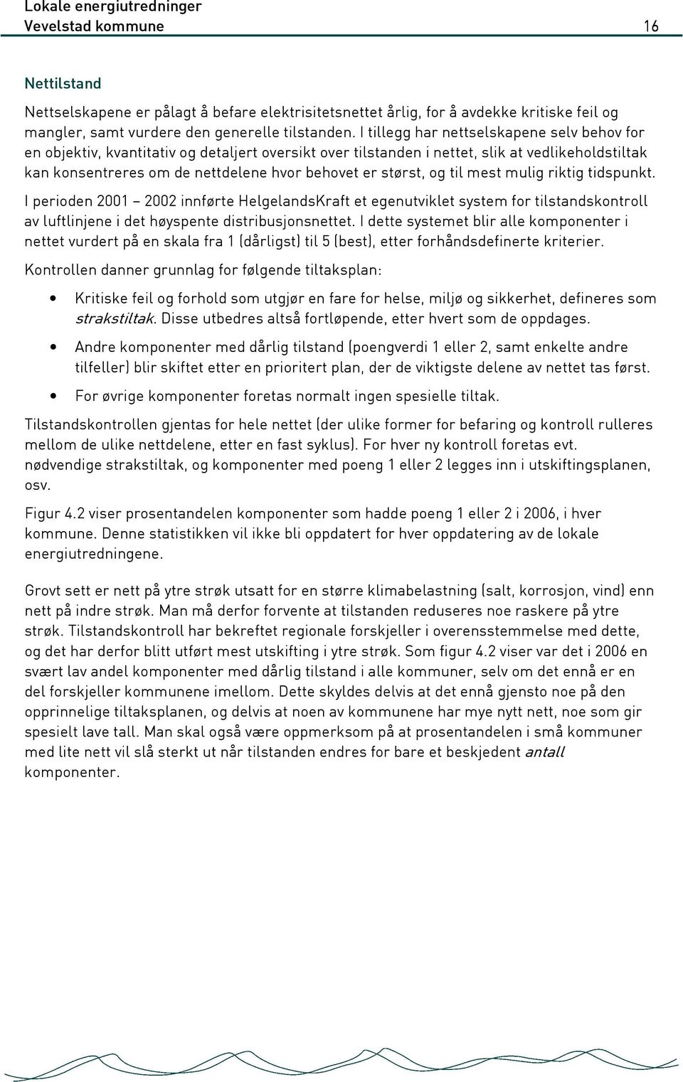 størst, og til mest mulig riktig tidspunkt. I perioden 2001 2002 innførte HelgelandsKraft et egenutviklet system for tilstandskontroll av luftlinjene i det høyspente distribusjonsnettet.