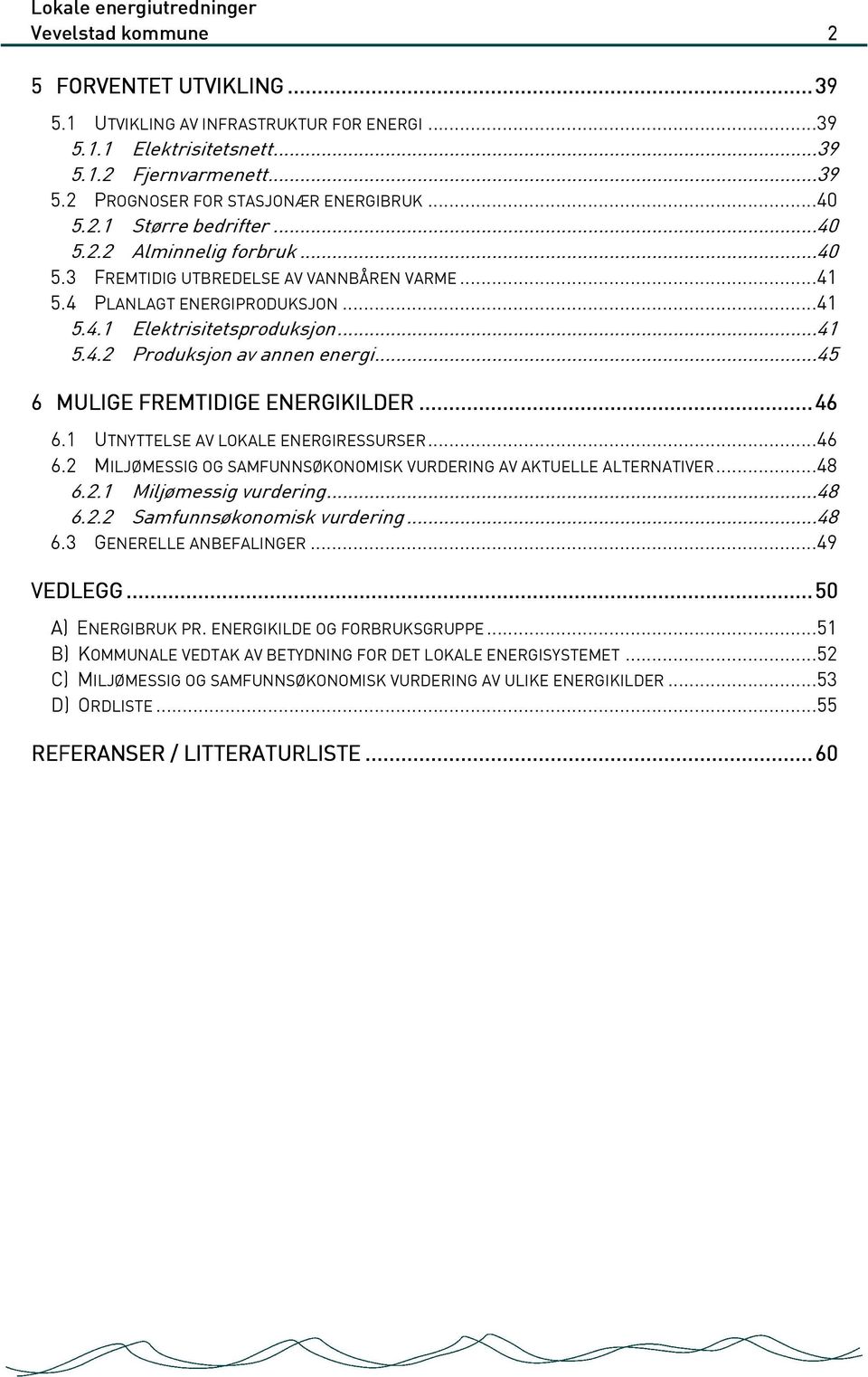 ..45 6 MULIGE FREMTIDIGE ENERGIKILDER ERGIKILDER..... 46 6.1 UTNYTTELSE AV LOKALE ENERGIRESSURSER...46 6.2 MILJØMESSIG OG SAMFUNNSØKONOMISK VURDERING AV AKTUELLE ALTERNATIVER...48 6.2.1 Miljømessig vurdering.