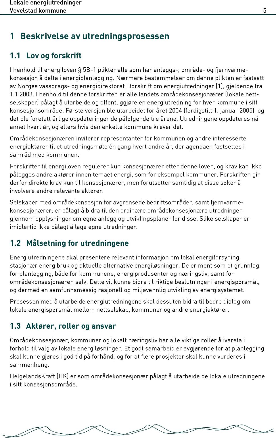 I henhold til denne forskriften er alle landets områdekonsesjonærer (lokale nettselskaper) pålagt å utarbeide og offentliggjøre en energiutredning for hver kommune i sitt konsesjonsområde.