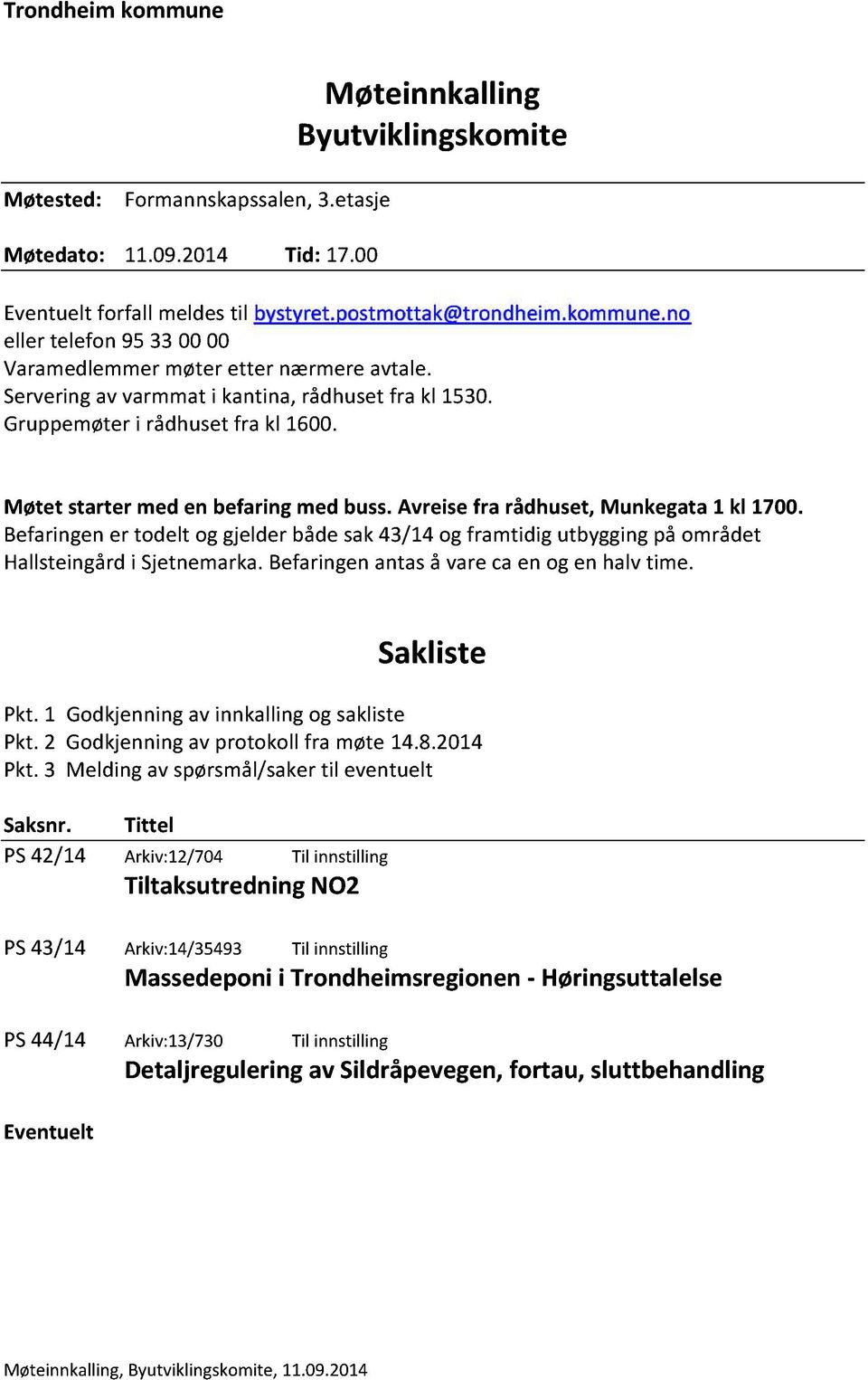 Befaringener todelt og gjelderbådesak43/14 og framtidig utbyggingpå området Hallsteingårdi Sjetnemarka.Befaringenantaså varecaen og en halvtime. Sakliste Pkt.1 Godkjenningav innkallingog sakliste Pkt.