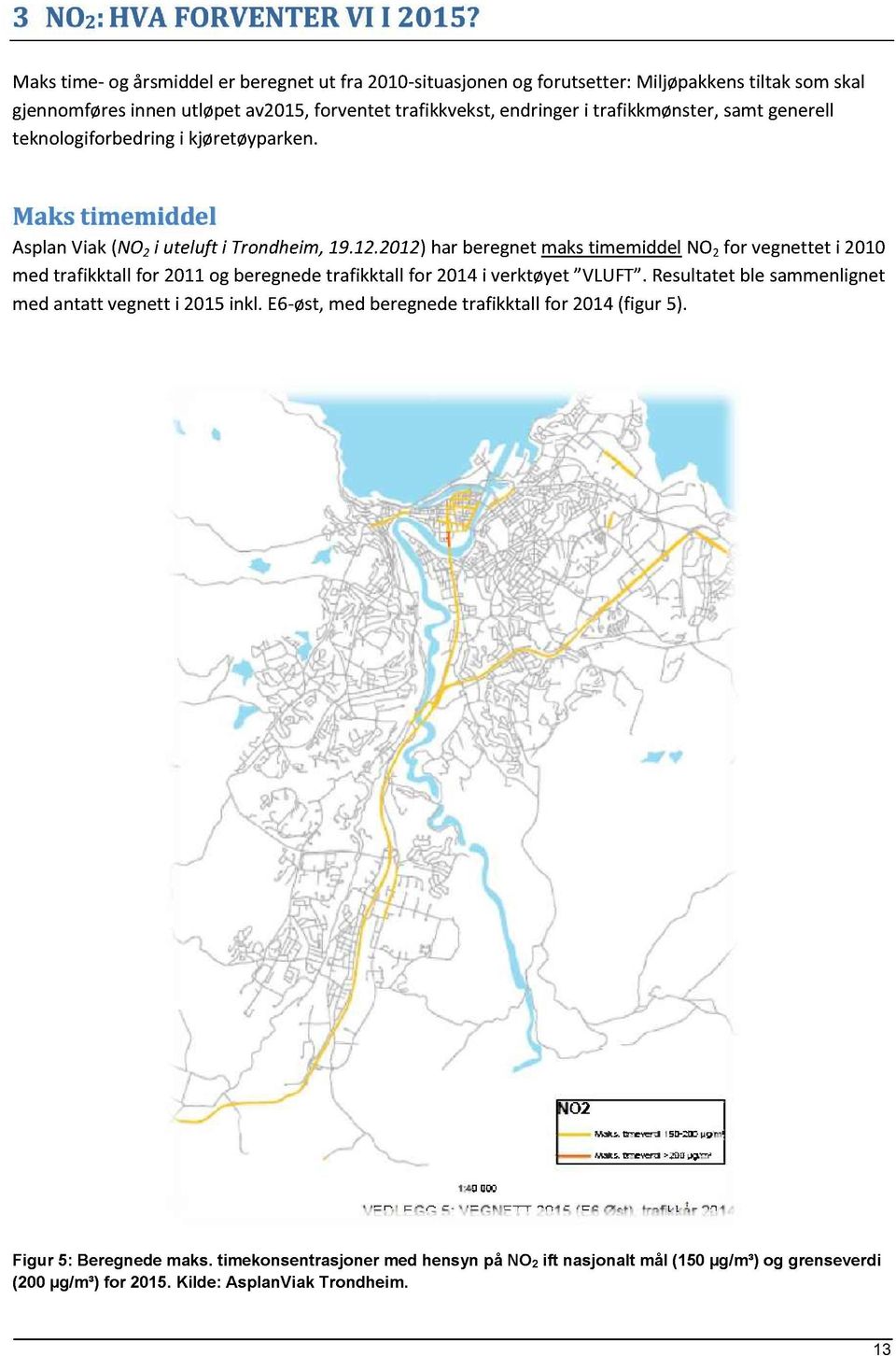 trafikkvekst,endringeri trafikkmønster,samtgenerell teknologiforbedringi kjøretøyparken. Maks timemiddel AsplanViak(NO 2 i uteluft i Trondheim,19.12.