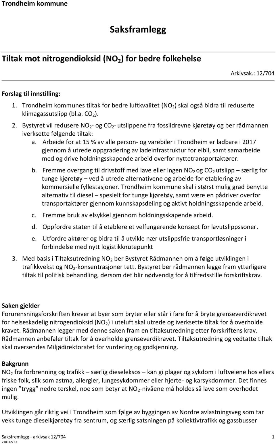 Arbeidefor at 15 %av alle person- og varebileri Trondheimer ladbarei 2017 gjennomå utrede oppgraderingav ladeinfrastrukturfor elbil, samtsamarbeide medog drive holdningsskapendearbeidoverfor