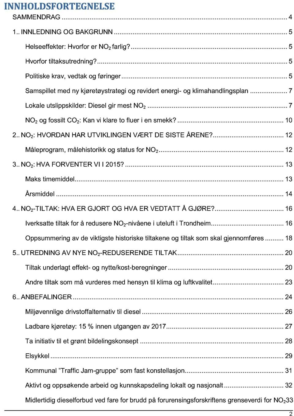 . NO 2 : HVORDAN HAR UTVIKLINGEN VÆRT DE SISTE ÅRENE?... 12 Måleprogram, målehistorikk og status for NO 2... 12 3.. NO 2 : HVA FORVENTER VI I 2015?... 13 Maks timemiddel... 13 Årsmiddel... 14 4.