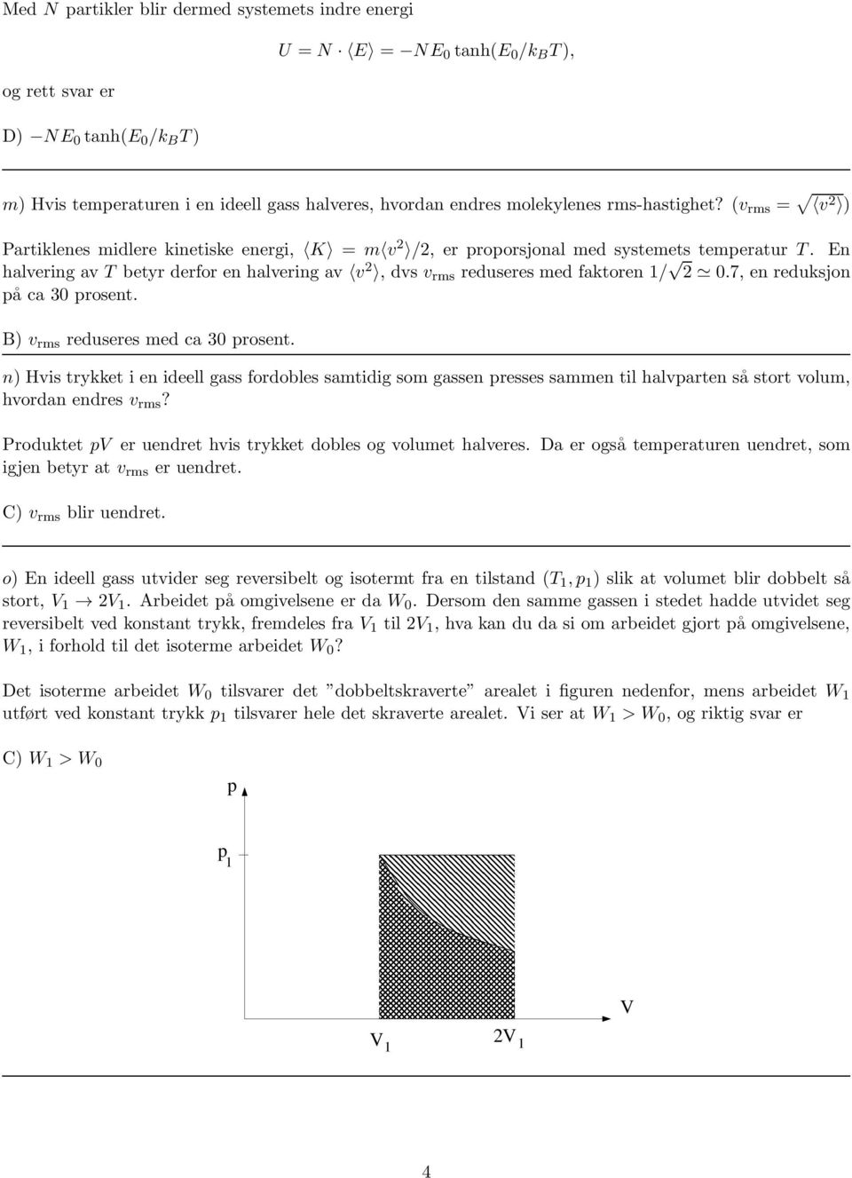 En halvering av T betyr derfor en halvering av v 2, dvs v rms reduseres med faktoren 1/ 2 0.7, en reduksjon å ca 30 rosent. ) v rms reduseres med ca 30 rosent.