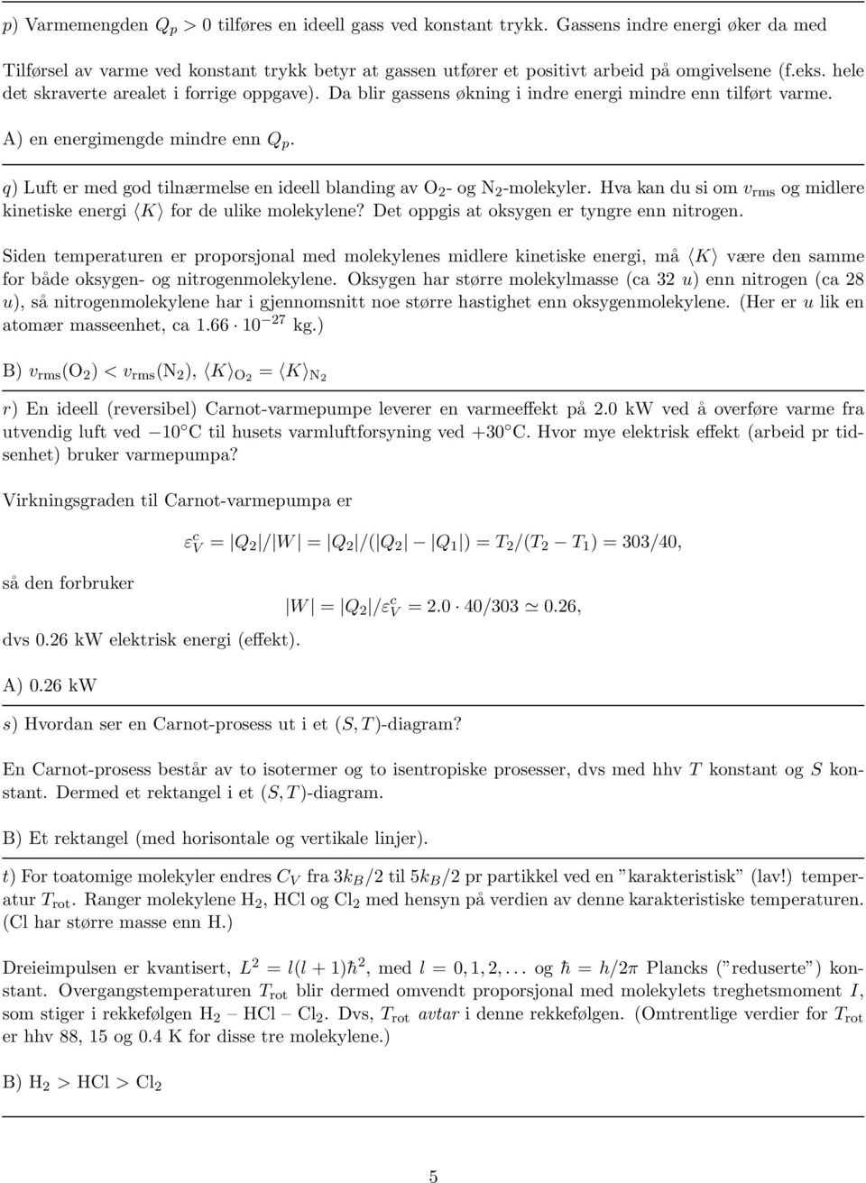 q) Luft er med god tilnærmelse en ideell blanding av O 2 - og N 2 -molekyler. Hva kan du si om v rms og midlere kinetiske energi K for de ulike molekylene? et ogis at oksygen er tyngre enn nitrogen.