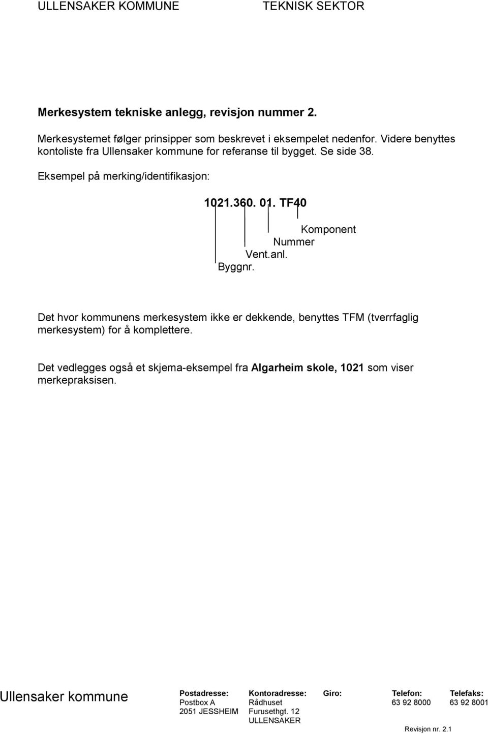 Byggnr. Det hvor kommunens merkesystem ikke er dekkende, benyttes TFM (tverrfaglig merkesystem) for å komplettere.