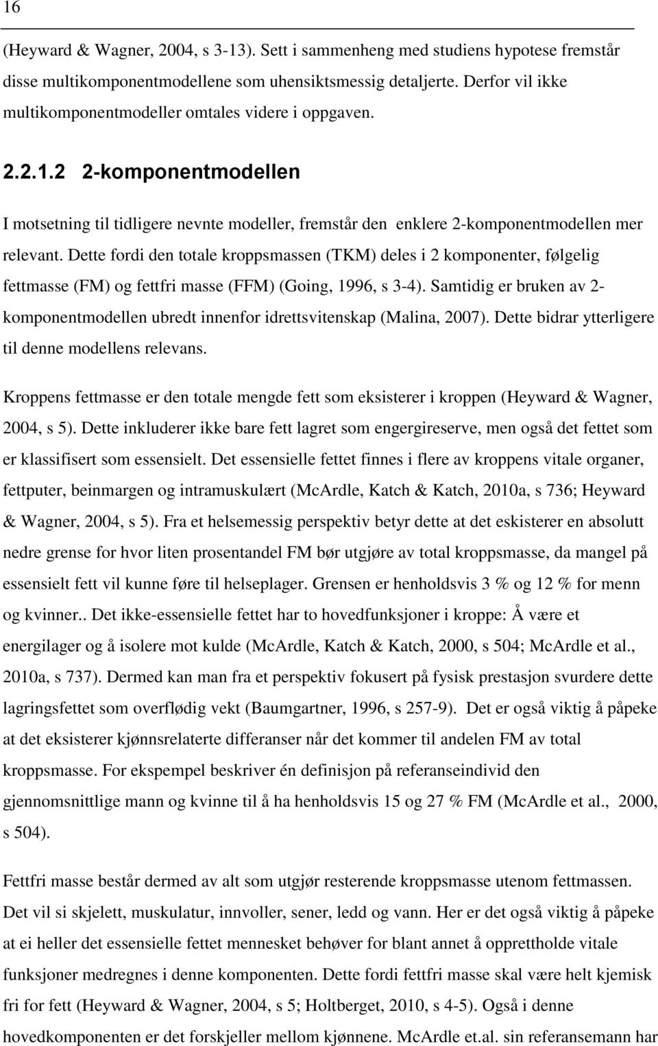 Dette fordi den totale kroppsmassen (TKM) deles i 2 komponenter, følgelig fettmasse (FM) og fettfri masse (FFM) (Going, 1996, s 3-4).