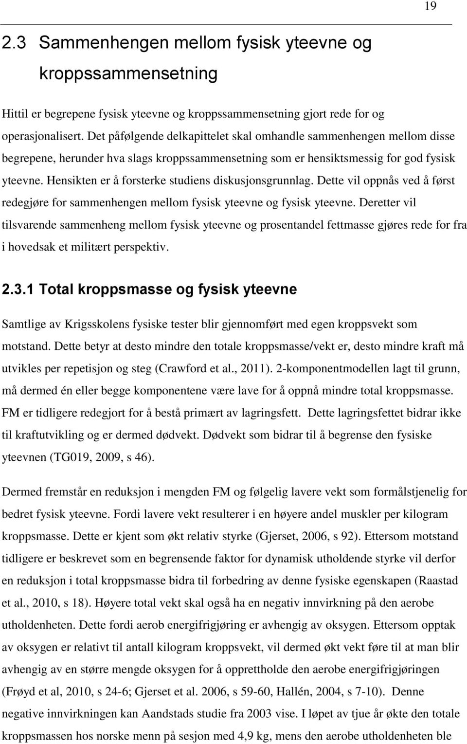 Hensikten er å forsterke studiens diskusjonsgrunnlag. Dette vil oppnås ved å først redegjøre for sammenhengen mellom fysisk yteevne og fysisk yteevne.