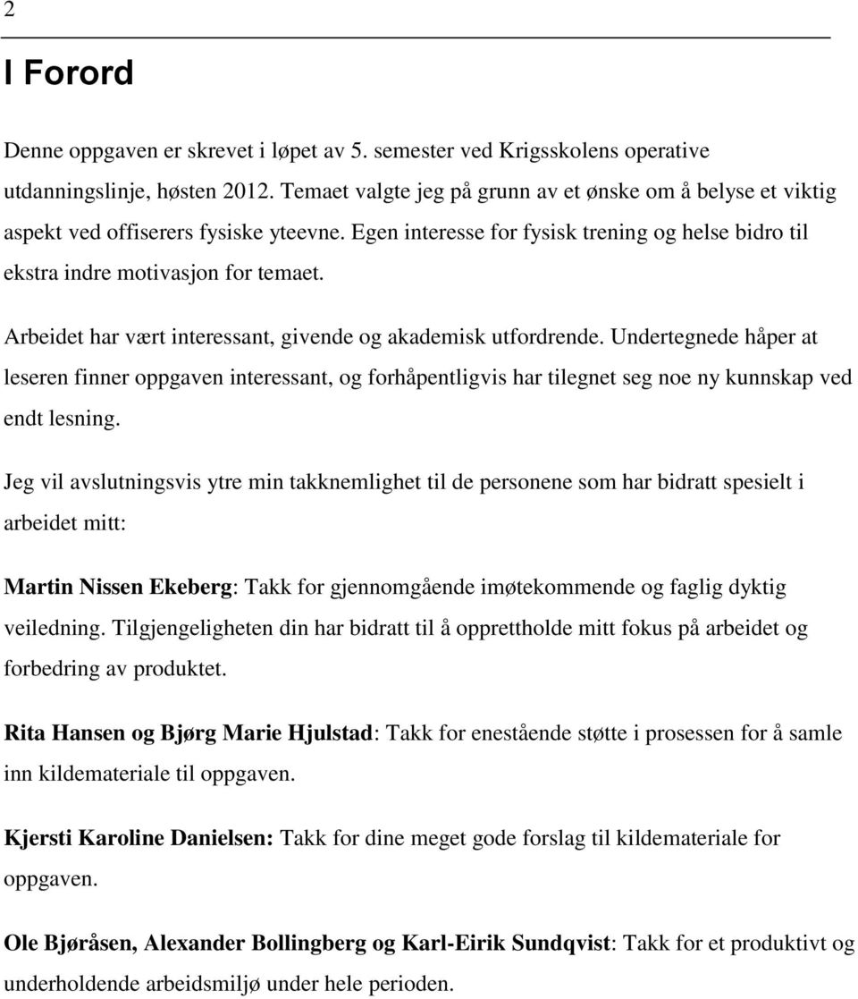 Arbeidet har vært interessant, givende og akademisk utfordrende. Undertegnede håper at leseren finner oppgaven interessant, og forhåpentligvis har tilegnet seg noe ny kunnskap ved endt lesning.