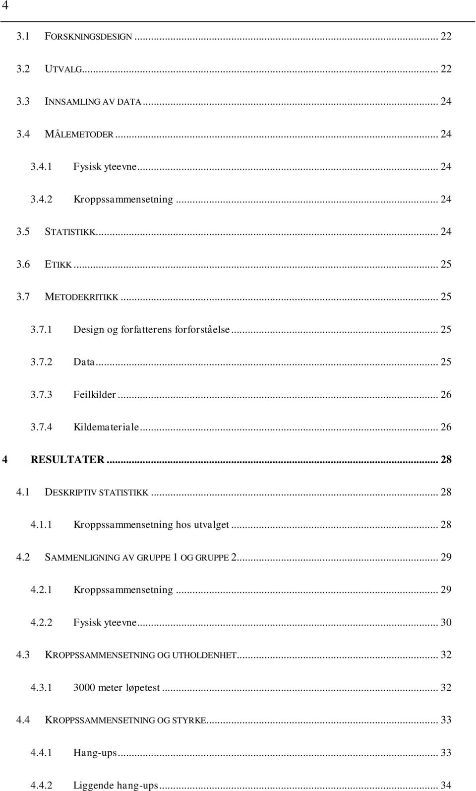 .. 28 4.1 DESKRIPTIV STATISTIKK... 28 4.1.1 Kroppssammensetning hos utvalget... 28 4.2 SAMMENLIGNING AV GRUPPE 1 OG GRUPPE 2... 29 4.2.1 Kroppssammensetning... 29 4.2.2 Fysisk yteevne.